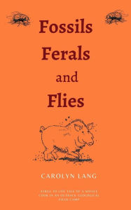 Title: Fossils, Ferals and Flies: A true to life tale of a novice cook in an outback geological field camp, Author: Carolyn Lang