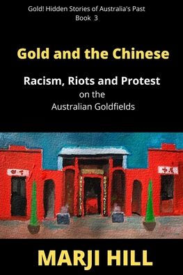 Gold and the Chinese: Racism, Riots Protest on Australian Goldfields