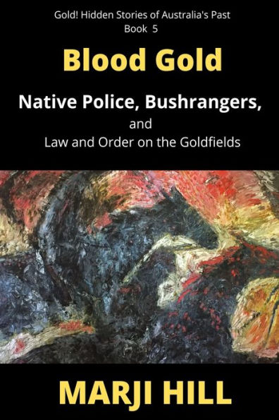 Blood Gold: Native Police, Bushrangers, and Law Order on the Goldfields