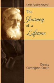 Title: Alfred Russel Wallace: The Journey of a Lifetime, Author: Denise Carrington-Smith