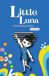 Title: The Monkey Bars: Book 1 - Little Luna Series (Beginning Chapter Books, Funny Books for Kids, Kids Book Series): A tiny funny story that subtly promotes courage, friendship, inner strength, and self-esteem, Author: vin van