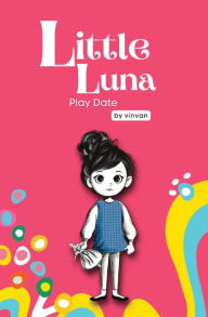 Title: Play Date: Book 3 - Little Luna Series (Beginning Chapter Books, Funny Books for Kids, Kids Book Series): A tiny funny story that subtly promotes courage, friendship, inner strength, and self-esteem, Author: vin van