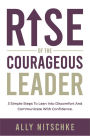 Rise Of The Courageous Leader: 3 simple steps to lean into discomfort and communicate with confidence.