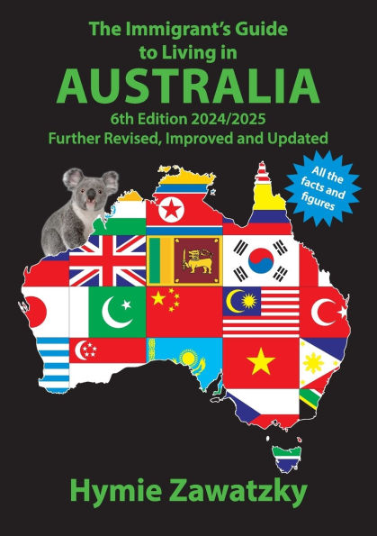 The Immigrant's Guide to Living in Australia: 6th Edition - 2024/2025 Further Revised, Improved and Updated