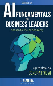 Title: Artificial Intelligence Fundamentals for Business Leaders: Up to Date With Generative AI, Author: I Almeida