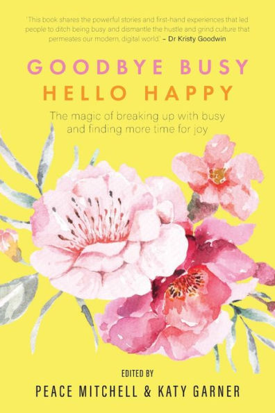 Goodbye Busy, Hello Happy: The magic of breaking up with busy and finding more time for joy