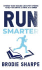 Run Smarter: Evidence-based Guidance and Expert Opinions to Help You Survive & Thrive as a Runner