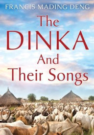 Title: The Dinka and their Songs, Author: Francis Mading Deng