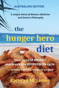 Title: The HUNGER HERO DIET: How to Lose Weight and Break the Depression Cycle - Without Exercise, Drugs, or Surgery (Australian Edition), Author: Kathryn M James