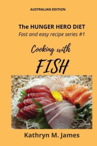 Title: The HUNGER HERO DIET - Fast and easy recipe series #1: Cooking with FISH, Author: Kathryn M James