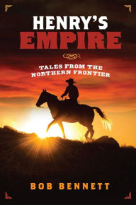 Title: Henry's Empire: Tales From the Northern Frontier, Author: Bob Bennett