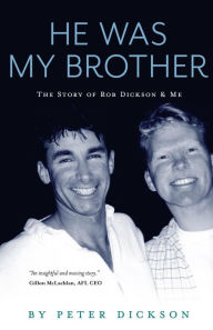 Title: He Was My Brother: The Story of Rob Dickson and Me, Author: Peter Dickson