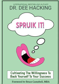 Title: SPRUIK IT!: Cultivating the willingness to back yourself to Success, Author: Dr. Dee Hacking