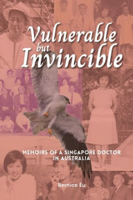 Title: Vulnerable but Invincible: Memoirs of a Singapore Doctor in Australia, Author: Bernice Eu