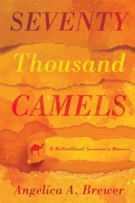Title: Seventy Thousand Camels: A Motivational Survivor's Memoir, Author: Angelica A. Brewer