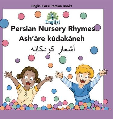 Persian Nursery Rhymes Ash'áre Kúdakáneh: In Persian, English & Finglisi: In Persian, English & Finglisi: Persian Nursery Rhymes Ash'áre Kúdakáneh