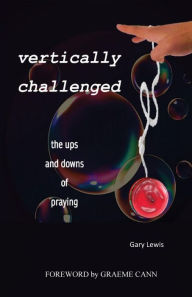 Title: VERTICALLY CHALLENGED: the ups and downs of praying, Author: Gary B Lewis