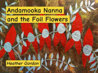 Title: Andamooka Nanna and the Foil Flowers, Author: Heather Gordon