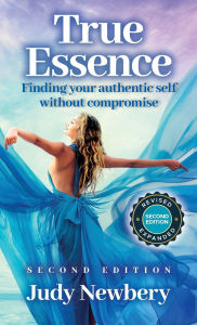 Title: True Essence: Finding your authentic voice without compromise, Author: Judy Newbery