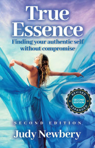 Title: True Essence: Finding your authentic voice without compromise, Author: Judy Newbery