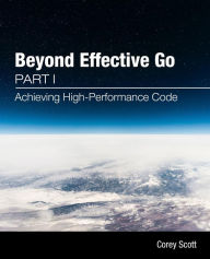 Title: Beyond Effective Go: Part 1 - Achieving High-Performance Code, Author: Corey S Scott