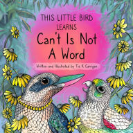 Title: This Little Bird Learns That Can't Is Not A Word, Author: Tia K Carrigan