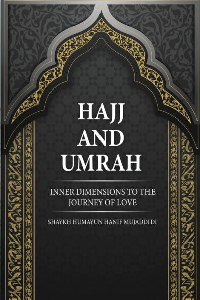 Hajj and Umrah: Inner Dimensions to the Journey of Love