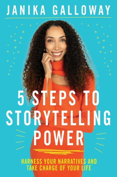 5 Steps to Storytelling Power: Harness Your Narratives and Take Charge of Life