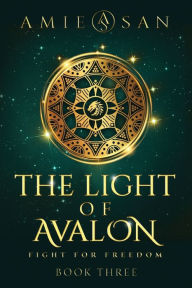 Title: The Light of Avalon, Book 3: Fight for Freedom, Author: Amie San