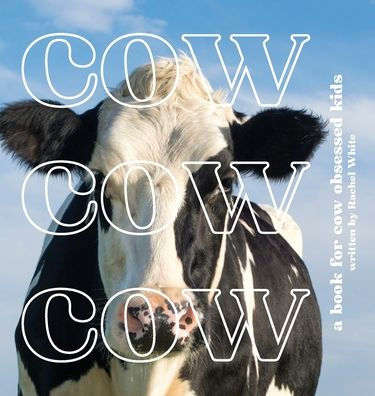 Cow Cow Cow: a book for cow obsessed kids