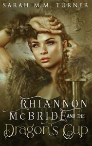 Title: Rhiannon McBride and the Dragon's Cup, Author: Sarah M M Turner