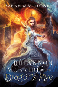 Title: Rhiannon McBride and the Dragon's Eye, Author: Sarah M.M. Turner
