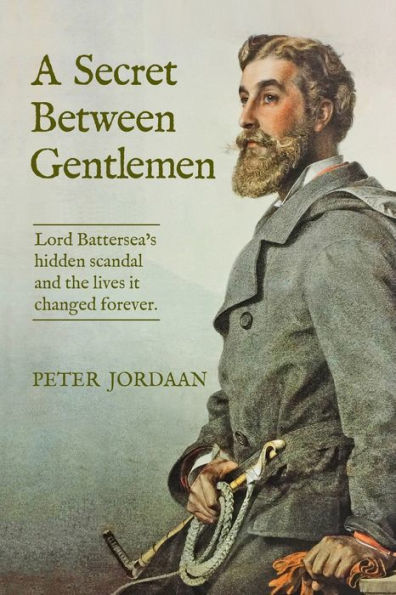 A Secret Between Gentlemen: Lord Battersea's Hidden Scandal and the Lives It Changed Forever