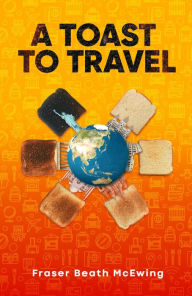 Title: A Toast to Travel: ... but it's not always lovely, Author: Fraser McEwing