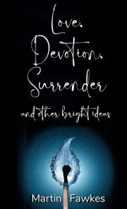 Textbooks online download Love, Devotion, Surrender and other bright ideas by Martin Fawkes 9780645641929 (English literature) PDB CHM
