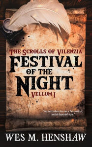 Title: The Scrolls of Vilenzia - Vellum I - Festival of the Night, Author: Wes M. Henshaw