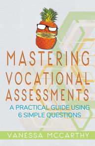 Title: Mastering Vocational Assessments: A Practical Guide Using 6 Simple Questions, Author: Vanessa McCarthy