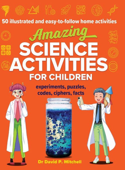 Amazing Science Activities For Children: 50 illustrated and easy-to-follow STEM home experiments, projects, codes, ciphers and facts