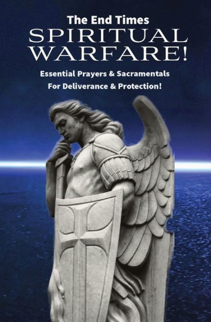 The End Times Spiritual Warfare: Essential Prayers and Sacramentals for ...