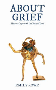 Title: About Grief, Author: Emily Rowe