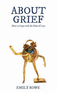 Title: About Grief, Author: Emily Rowe