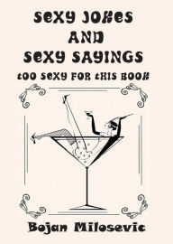 Title: SEXY JOKES and SEXY SAYINGS: TOO SEXY FOR THIS BOOK, Author: Bojan Milosevic
