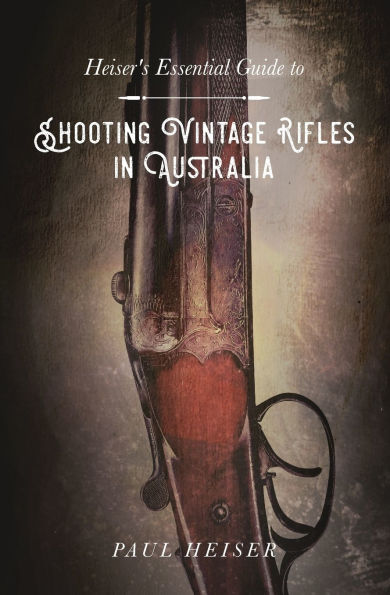 Shooting Vintage Rifles Australia: Heiser's Essential Guide to