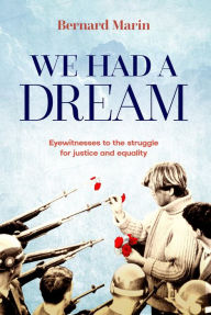 Title: We Had a Dream: Eyewitnesses to the struggle for justice and equality, Author: Bernard Marin