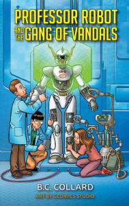 Title: Professor Robot and the Gang of Vandals, Author: B.C. Collard