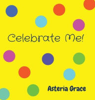 Title: Celebrate Me!, Author: Asteria Grace