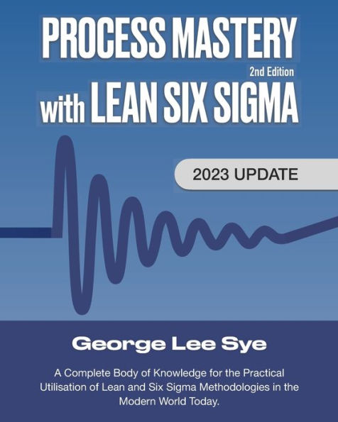 Process Mastery with Lean Six Sigma: A Complete Body of Knowledge for Lean Six Sigma Practitioners