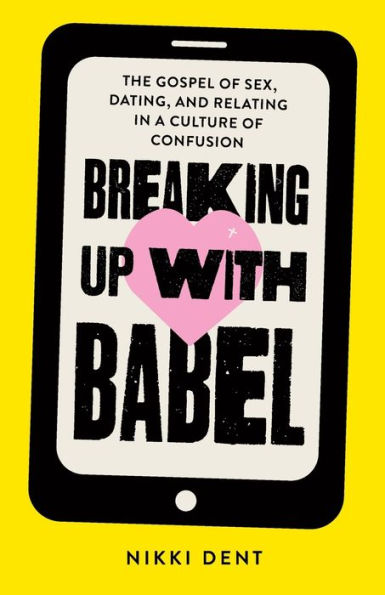 Breaking Up With Babel: The Gospel of Sex, Dating, and Relating a Culture Confusion