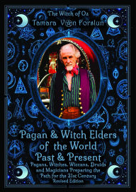 Title: Pagan & Witch Elders of the World Past & Present: Pagans, Witches, Wiccans, Druids and Magicians Preparing the Path for the 21st Century Revised Edition, Author: Tamara Von Forslun