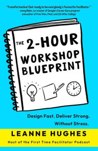Title: The 2-Hour Workshop Blueprint: Design Fast. Deliver Strong. Without Stress., Author: Leanne Hughes